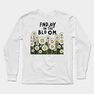 FIND JOY IN THE BLOOM - FLOWER INSPIRATIONAL QUOTES Long Sleeve T-Shirt